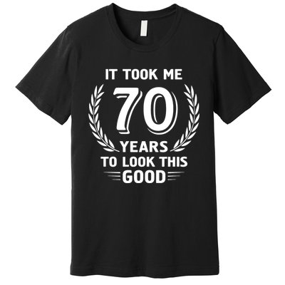 It Took Me 70 Years To Look This Good 70th Birthday Premium T-Shirt