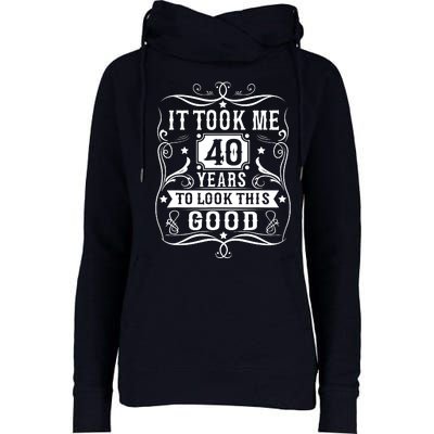 It Took Me 40 Years To Look This Good 40 Years Old Birthday Womens Funnel Neck Pullover Hood