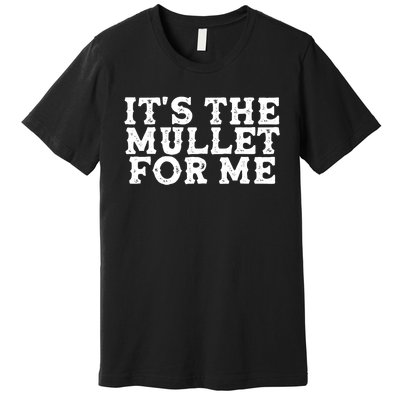 It's The Mullet For Me Funny Premium T-Shirt