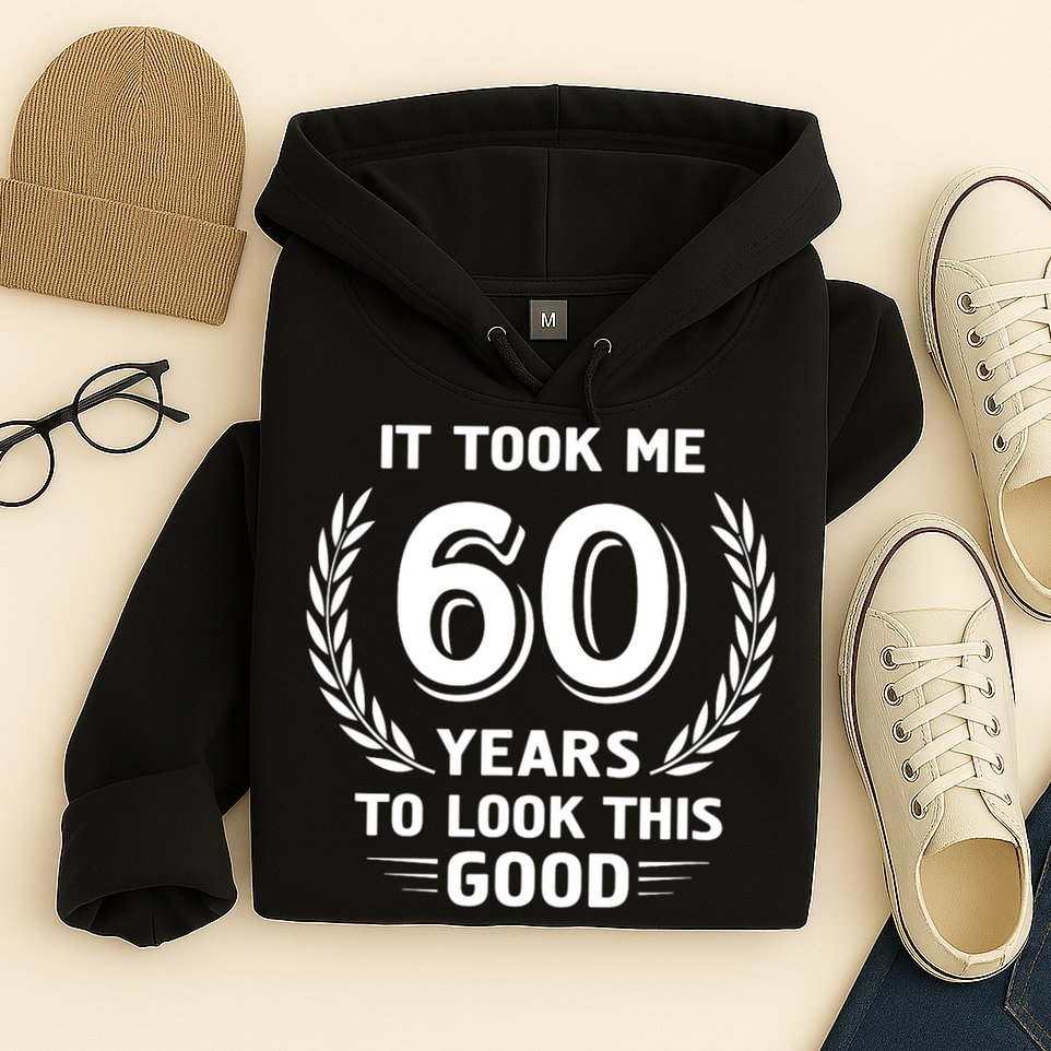 It Took Me 60 Years To Look This Good 60th Birthday Hoodie