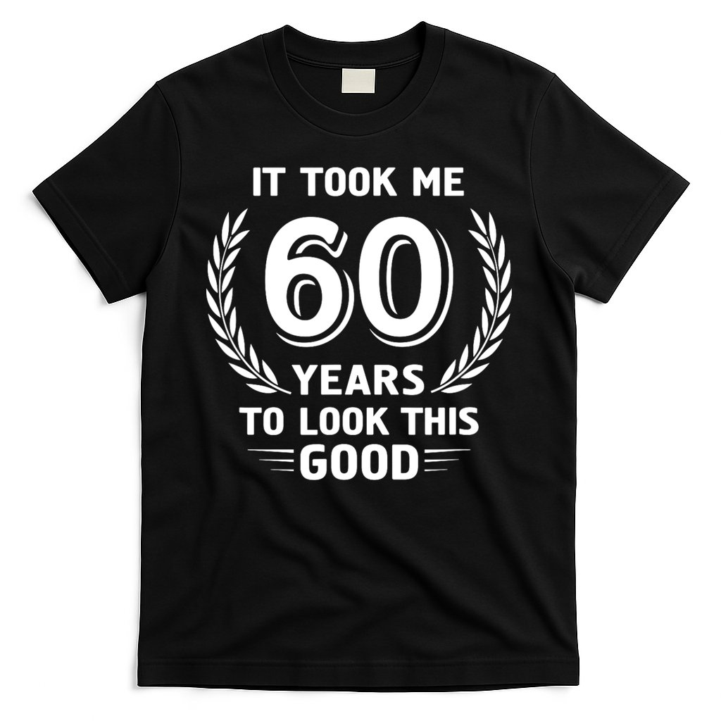 It Took Me 60 Years To Look This Good 60th Birthday T-Shirt