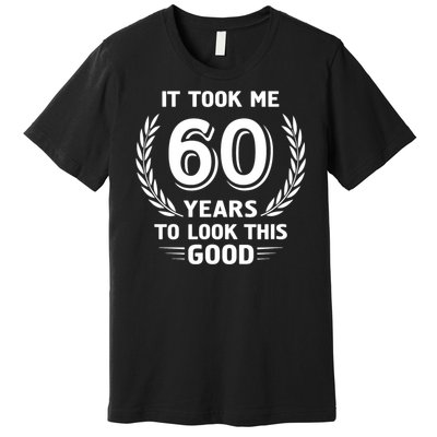 It Took Me 60 Years To Look This Good 60th Birthday Premium T-Shirt