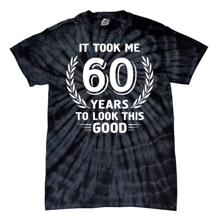 It Took Me 60 Years To Look This Good 60th Birthday Tie-Dye T-Shirt