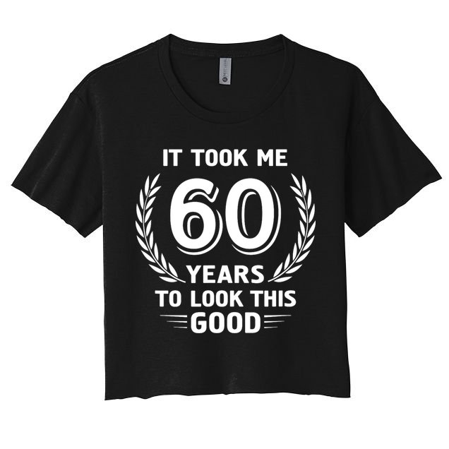 It Took Me 60 Years To Look This Good 60th Birthday Women's Crop Top Tee