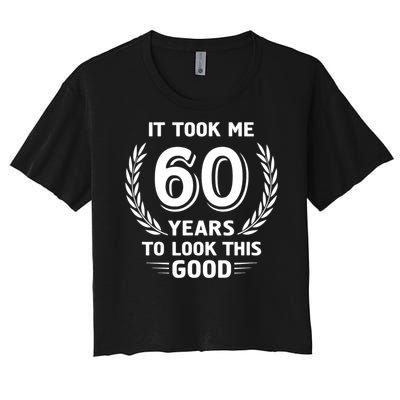 It Took Me 60 Years To Look This Good 60th Birthday Women's Crop Top Tee