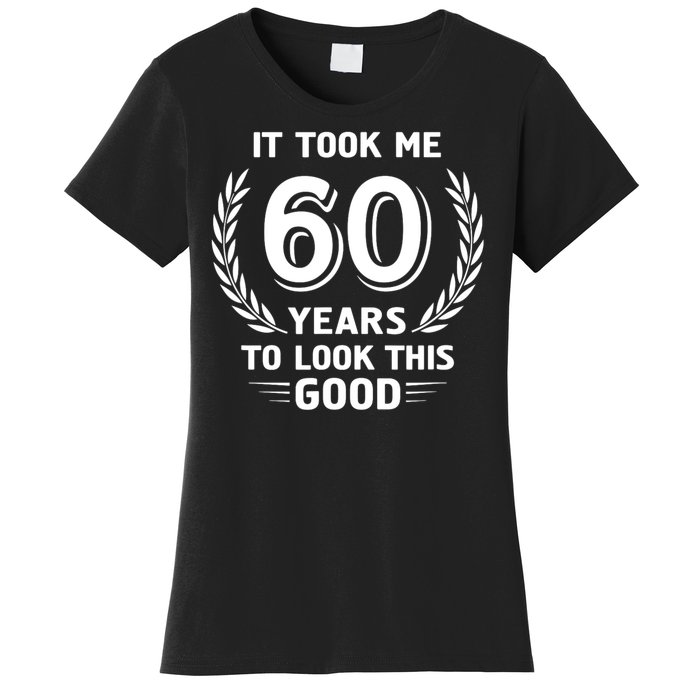 It Took Me 60 Years To Look This Good 60th Birthday Women's T-Shirt