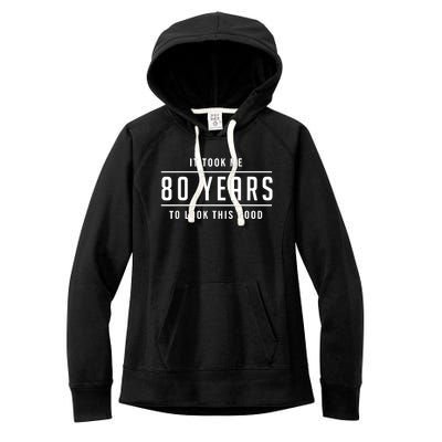 It Took Me 80 Years To Look This Good Birthday Women's Fleece Hoodie