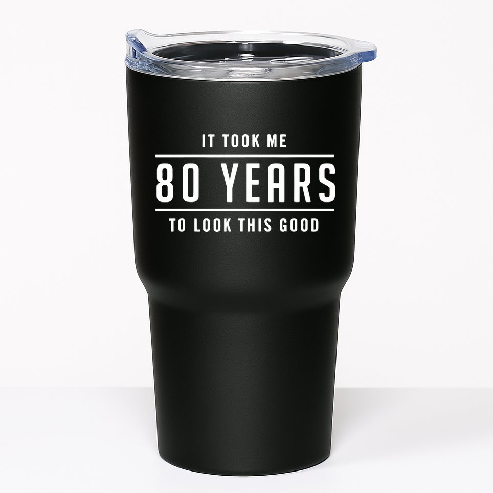 It Took Me 80 Years To Look This Good Birthday Tumbler