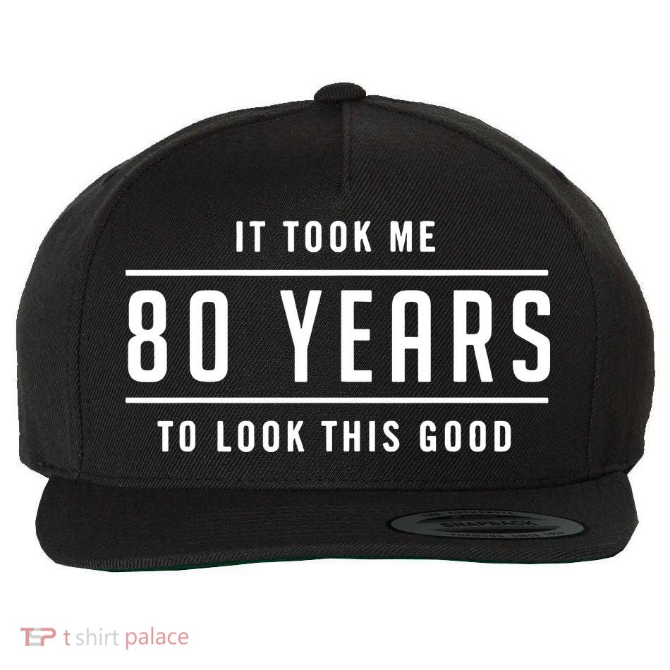 It Took Me 80 Years To Look This Good Birthday Wool Snapback Cap