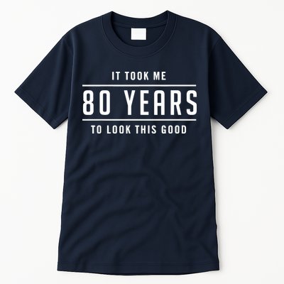 It Took Me 80 Years To Look This Good Birthday Tall T-Shirt