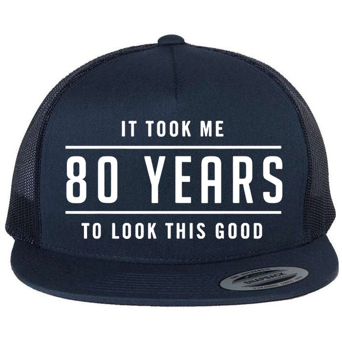 It Took Me 80 Years To Look This Good Birthday Flat Bill Trucker Hat