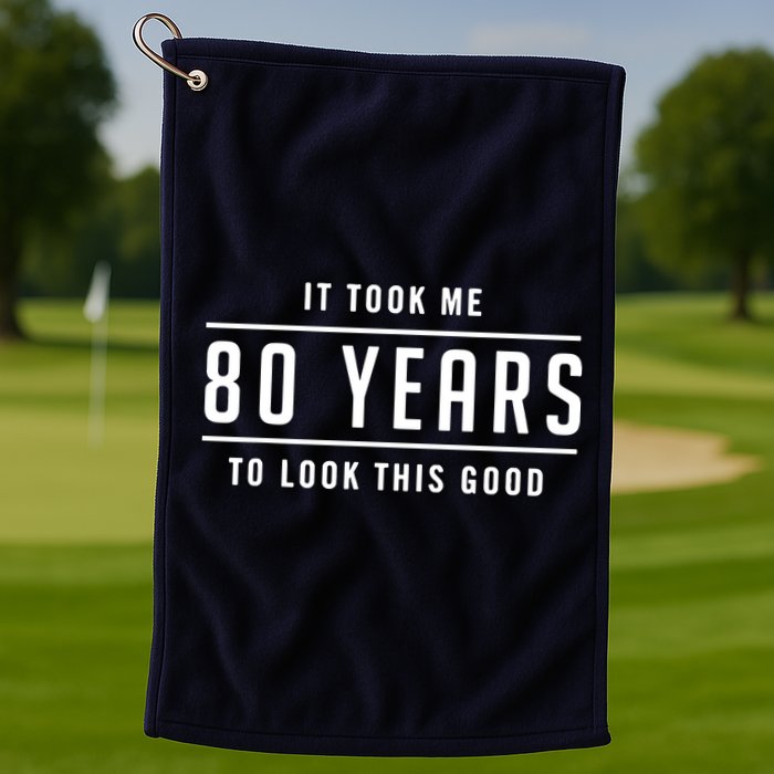 It Took Me 80 Years To Look This Good Birthday Golf Towel