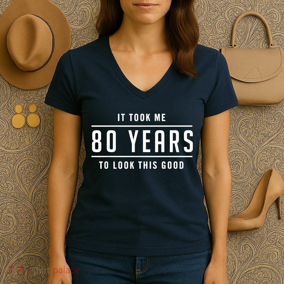 It Took Me 80 Years To Look This Good Birthday Women's V-Neck T-Shirt
