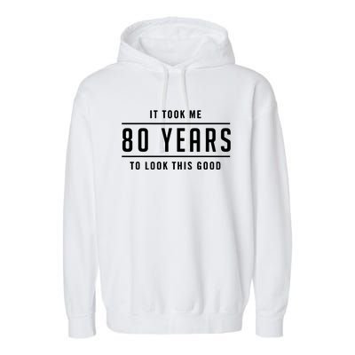 It Took Me 80 Years To Look This Good Birthday Garment-Dyed Fleece Hoodie