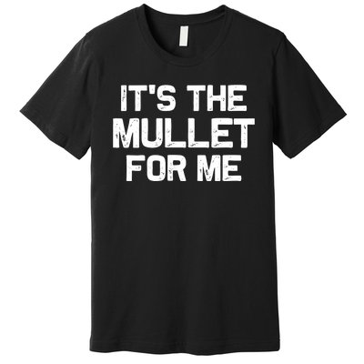 It’s The Mullet For Me, Mullet Lover Premium T-Shirt