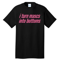 I Turn Mascs Into Bottoms Lesbian Bisexual Pride Tall T-Shirt