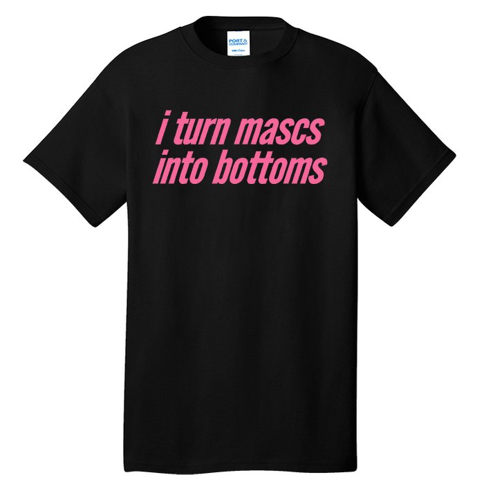 I Turn Mascs Into Bottoms Lesbian Bisexual Pride Tall T-Shirt