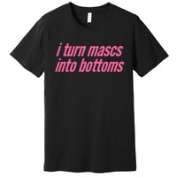 I Turn Mascs Into Bottoms Lesbian Bisexual Pride Premium T-Shirt