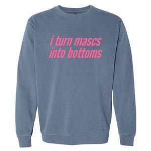 I Turn Mascs Into Bottoms Lesbian Bisexual Pride Garment-Dyed Sweatshirt