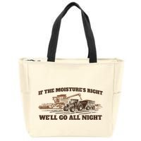 If The Moistures Right WeLl Go All Night Zip Tote Bag