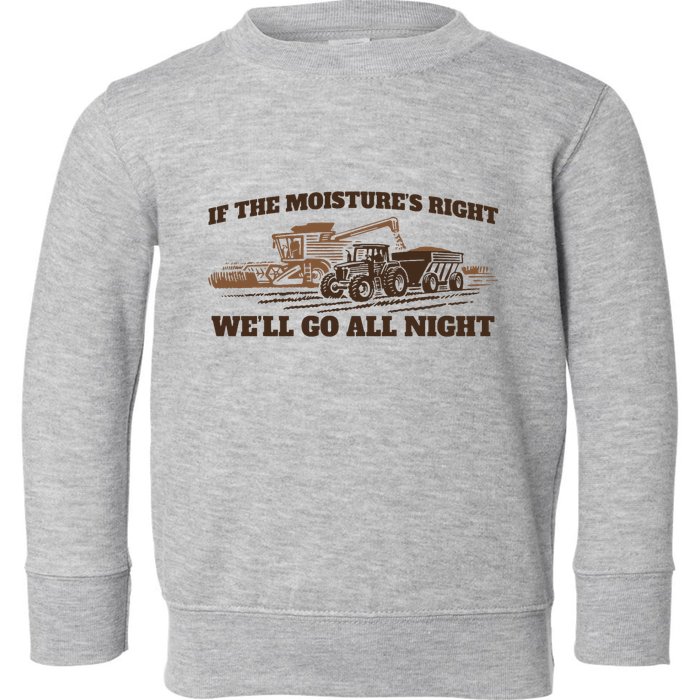 If The Moistures Right WeLl Go All Night Toddler Sweatshirt