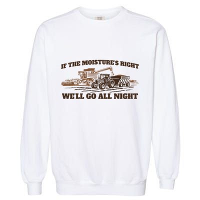 If The Moistures Right WeLl Go All Night Garment-Dyed Sweatshirt