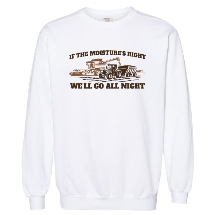 If The Moistures Right WeLl Go All Night Garment-Dyed Sweatshirt