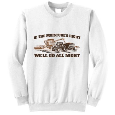 If The Moistures Right WeLl Go All Night Sweatshirt