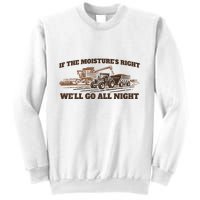 If The Moistures Right WeLl Go All Night Sweatshirt