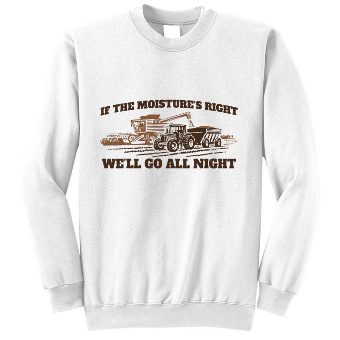 If The Moistures Right WeLl Go All Night Sweatshirt