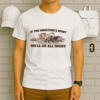 If The Moistures Right WeLl Go All Night T-Shirt