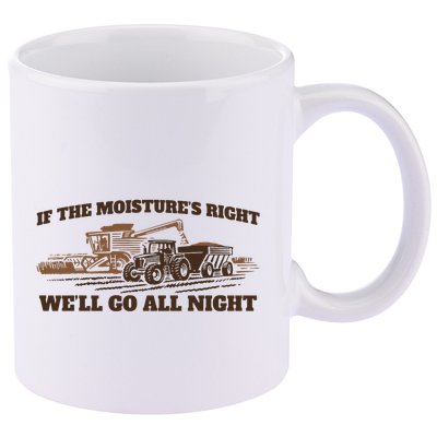 If The Moistures Right WeLl Go All Night 11oz C Handle Ceramic Mug