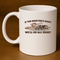 If The Moistures Right WeLl Go All Night 11oz C Handle Ceramic Mug