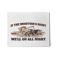 If The Moistures Right WeLl Go All Night Mousepad