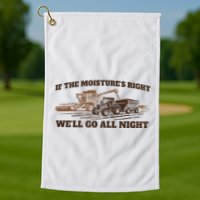 If The Moistures Right WeLl Go All Night Golf Towel