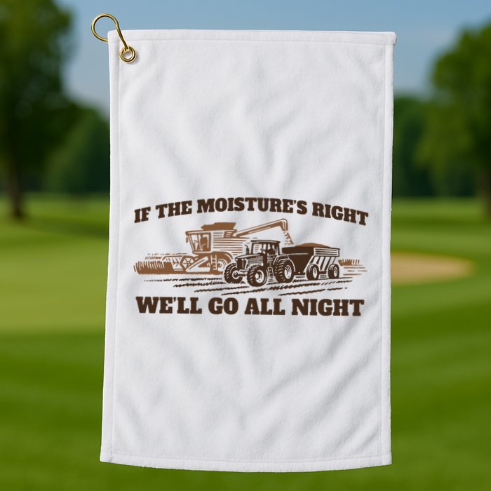 If The Moistures Right WeLl Go All Night Golf Towel