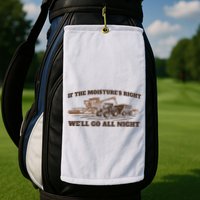 If The Moistures Right WeLl Go All Night Golf Towel