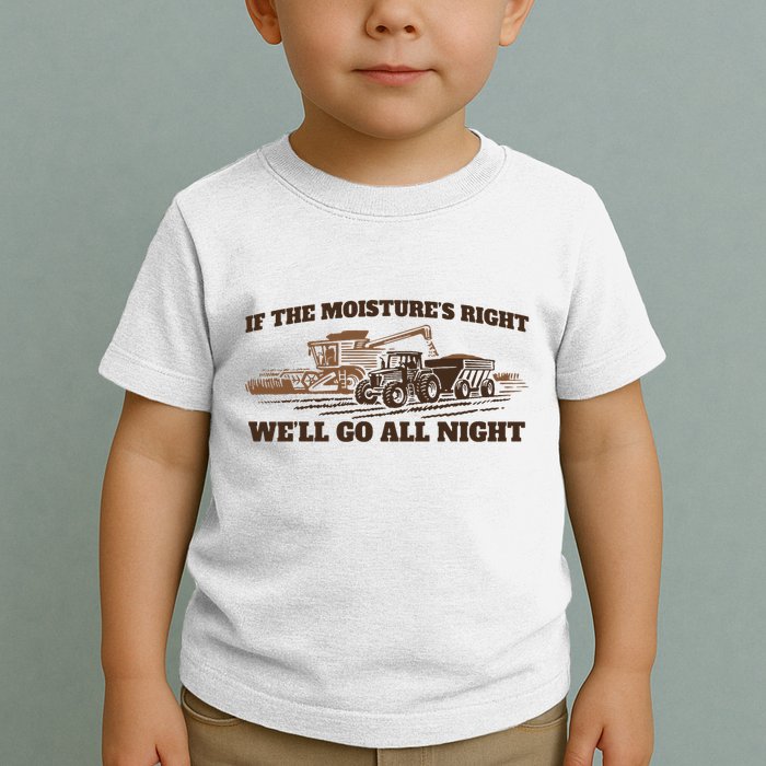 If The Moistures Right WeLl Go All Night Toddler T-Shirt