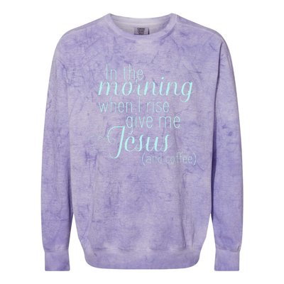 In The Morning When I Rise Give Me Jesus And Coffee Colorblast Crewneck Sweatshirt