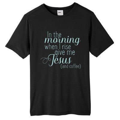 In The Morning When I Rise Give Me Jesus And Coffee Tall Fusion ChromaSoft Performance T-Shirt