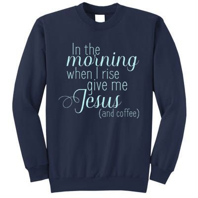 In The Morning When I Rise Give Me Jesus And Coffee Sweatshirt