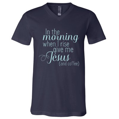 In The Morning When I Rise Give Me Jesus And Coffee V-Neck T-Shirt