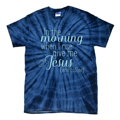 In The Morning When I Rise Give Me Jesus And Coffee Tie-Dye T-Shirt