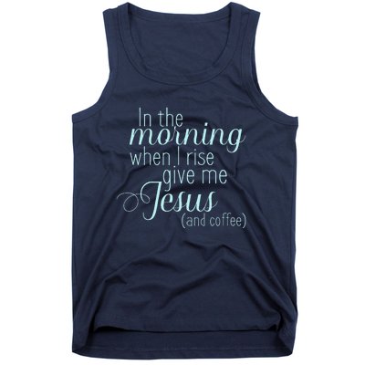 In The Morning When I Rise Give Me Jesus And Coffee Tank Top