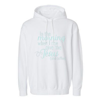 In The Morning When I Rise Give Me Jesus And Coffee Garment-Dyed Fleece Hoodie