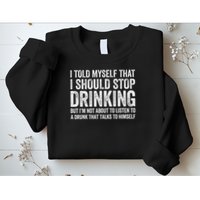 I Told Myself That I Should Stop Drinking Sweatshirt