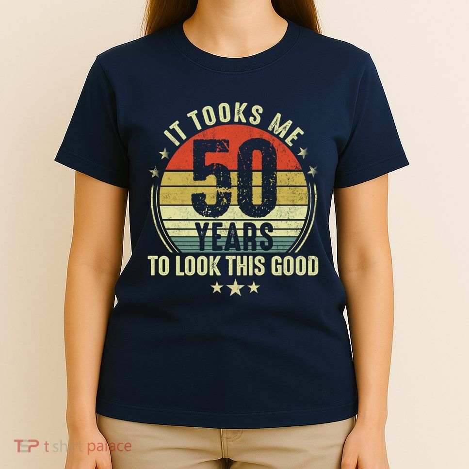 It Took Me 50 Years To Look This Good 50th Birthday T-Shirt