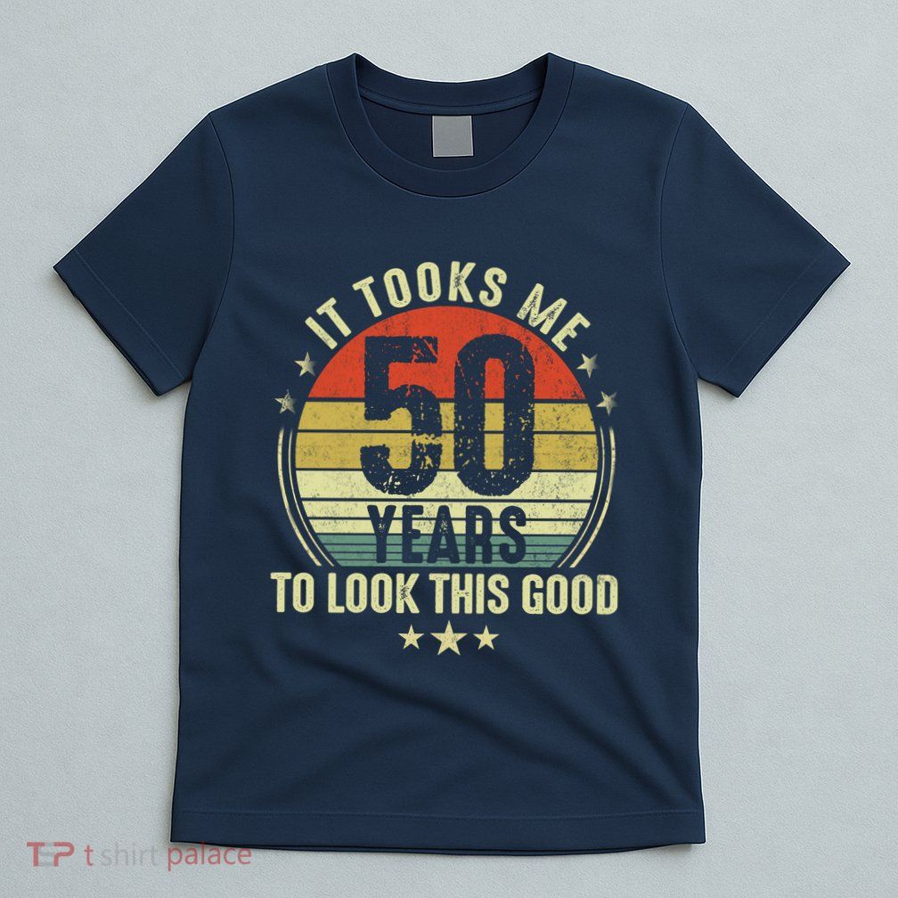 It Took Me 50 Years To Look This Good 50th Birthday T-Shirt