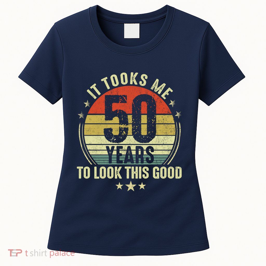 It Took Me 50 Years To Look This Good 50th Birthday Womens T-Shirt