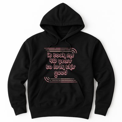 It Took Me 40 Years To Look This Good 40th Birthday Hoodie